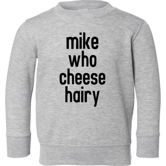 Mike Who Cheese Hairy Funny Adult Humor Word Play Toddler Sweatshirt