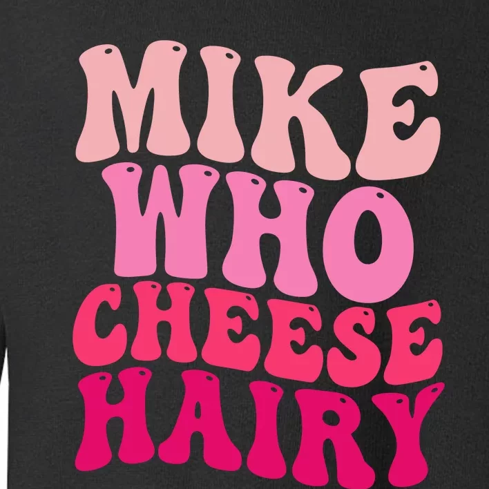 Mike Who Cheese Hairy Funny Meme Sarcastic Social Media Joke Toddler Sweatshirt