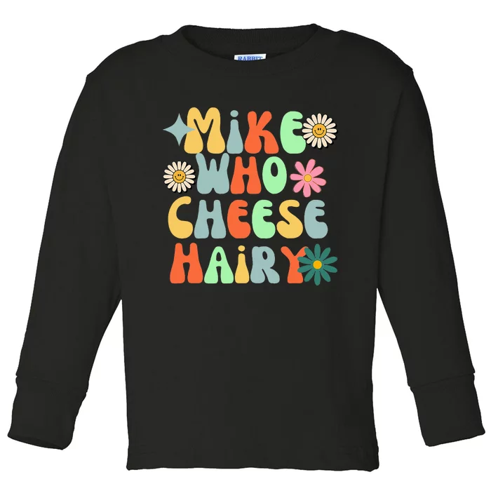 Mike Who Cheese Hairy Funny Aduls Saying Toddler Long Sleeve Shirt