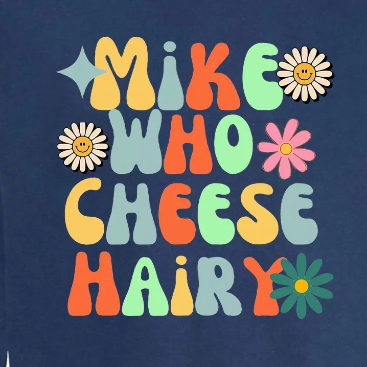 Mike Who Cheese Hairy Funny Aduls Saying Garment-Dyed Sweatshirt