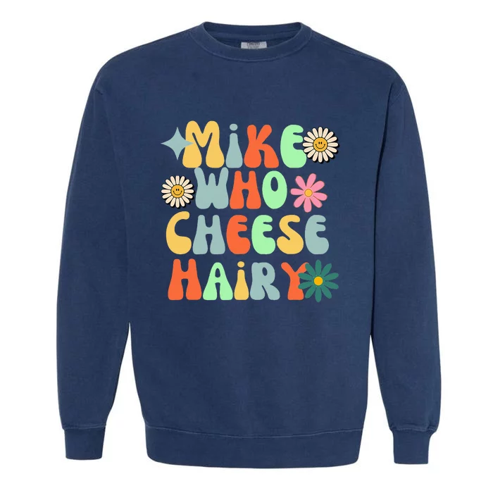 Mike Who Cheese Hairy Funny Aduls Saying Garment-Dyed Sweatshirt