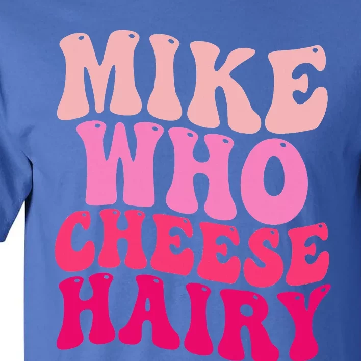 Mike Who Cheese Hairy Funny Meme Sarcastic Social Media Joke Tall T-Shirt