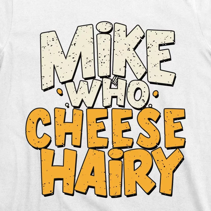 Mike Who Cheese Hairy Funny Meme Sarcastic Social Media Joke T-Shirt