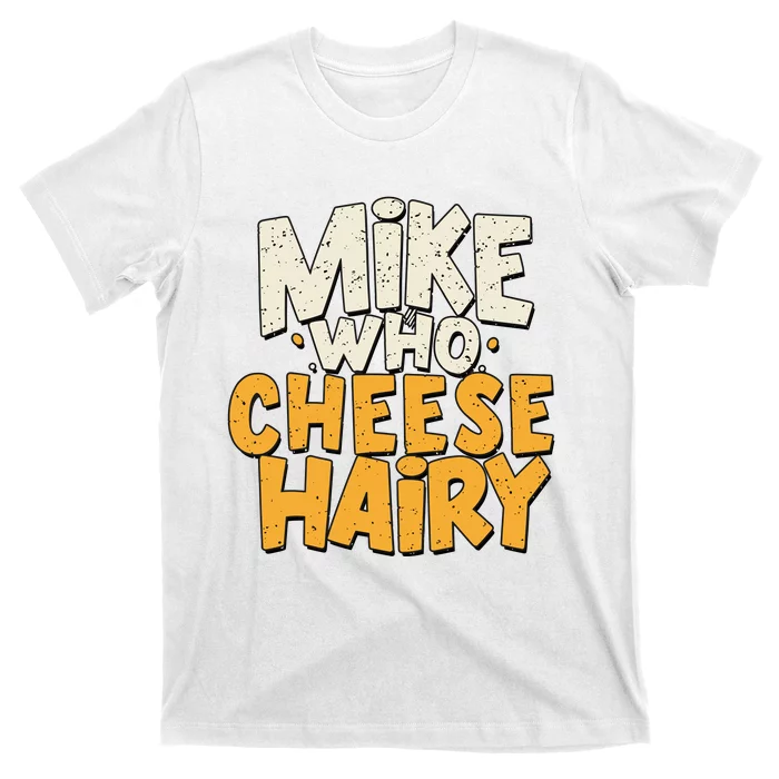 Mike Who Cheese Hairy Funny Meme Sarcastic Social Media Joke T-Shirt