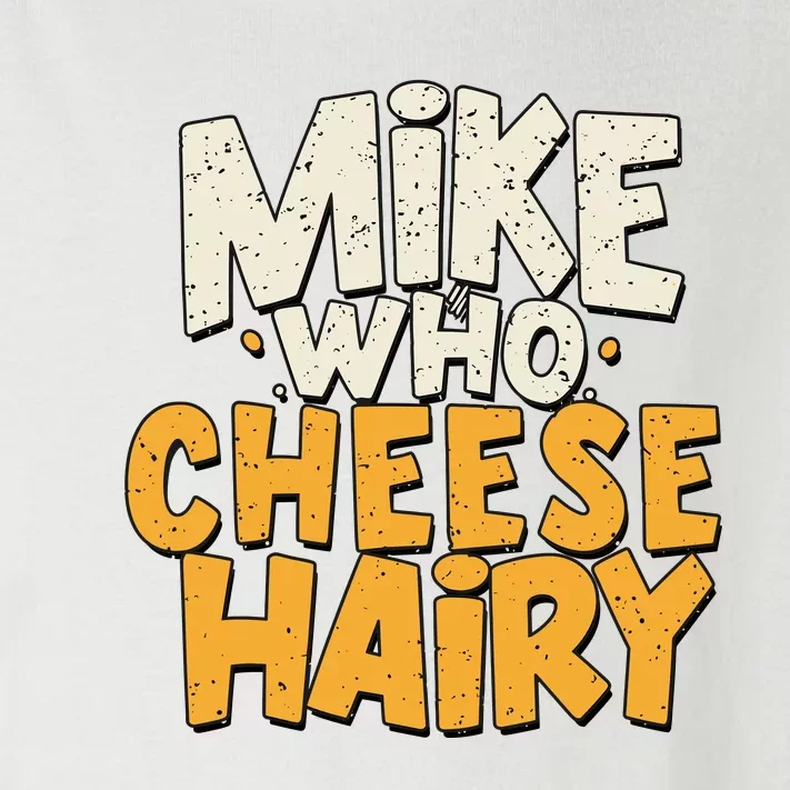 Mike Who Cheese Hairy Funny Meme Sarcastic Social Media Joke Toddler Long Sleeve Shirt