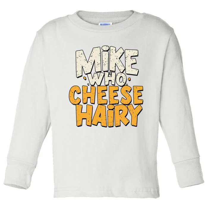 Mike Who Cheese Hairy Funny Meme Sarcastic Social Media Joke Toddler Long Sleeve Shirt