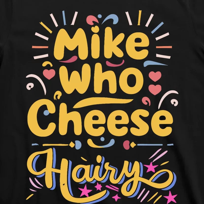 Mike Who Cheese Hairy Funny Meme T-Shirt