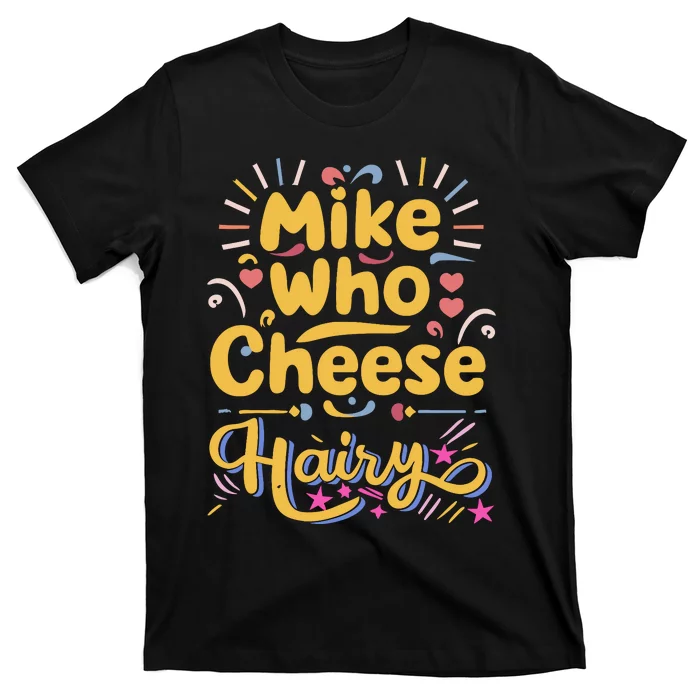 Mike Who Cheese Hairy Funny Meme T-Shirt