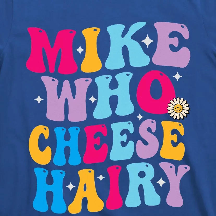 Mike Who Cheese Hairy Funny Memeadultsocial Media Joke T-Shirt