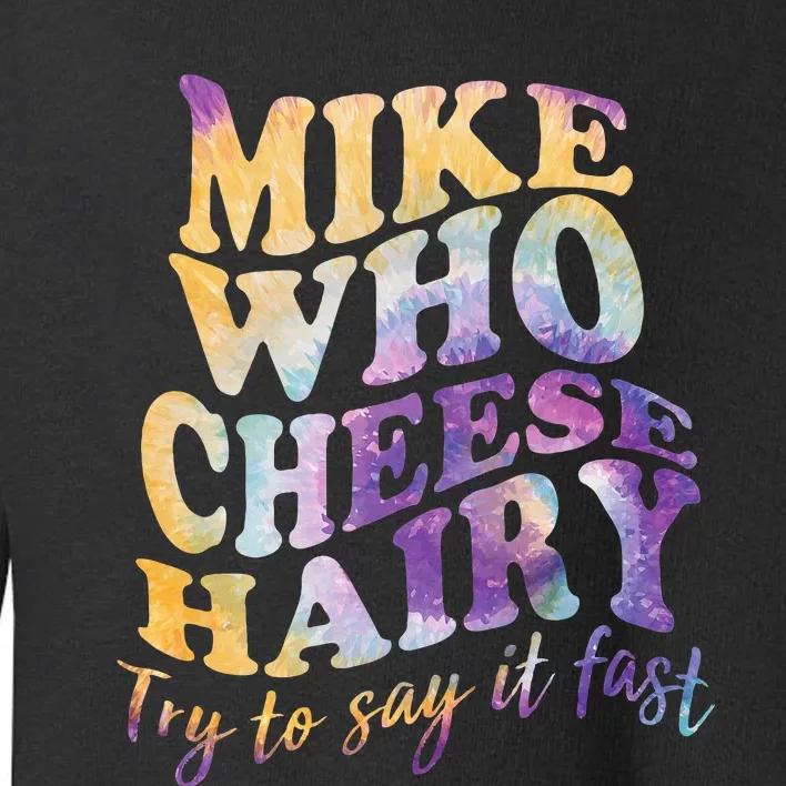 Mike who cheese hairy funny memeadultsocial media joke Toddler Sweatshirt