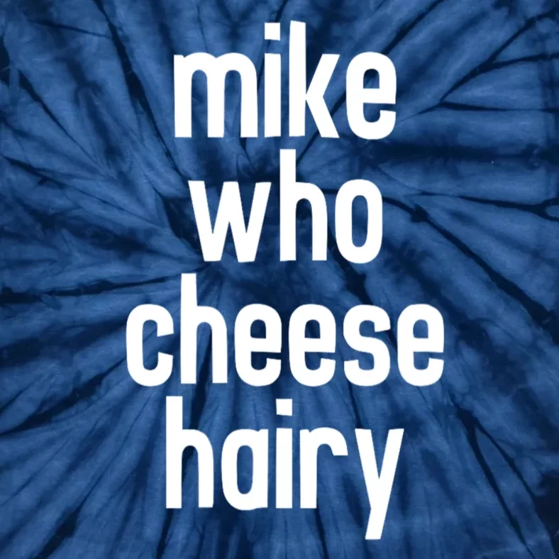 Mike Who Cheese Hairy Funny Adult Humor Tie-Dye T-Shirt