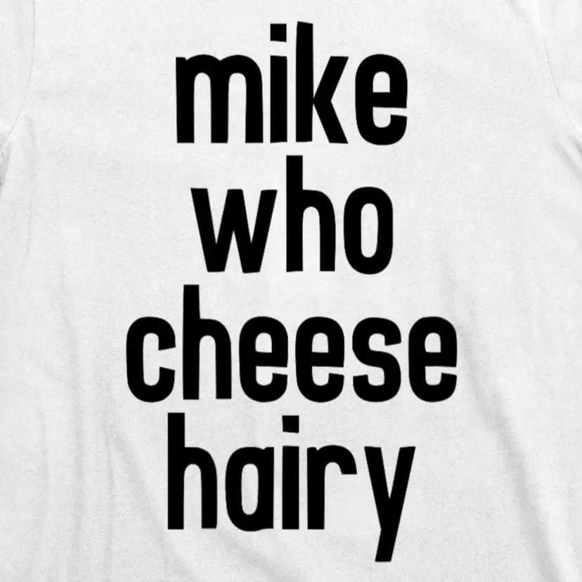 Mike Who Cheese Hairy Funny Adult Humor T-Shirt