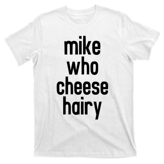 Mike Who Cheese Hairy Funny Adult Humor T-Shirt