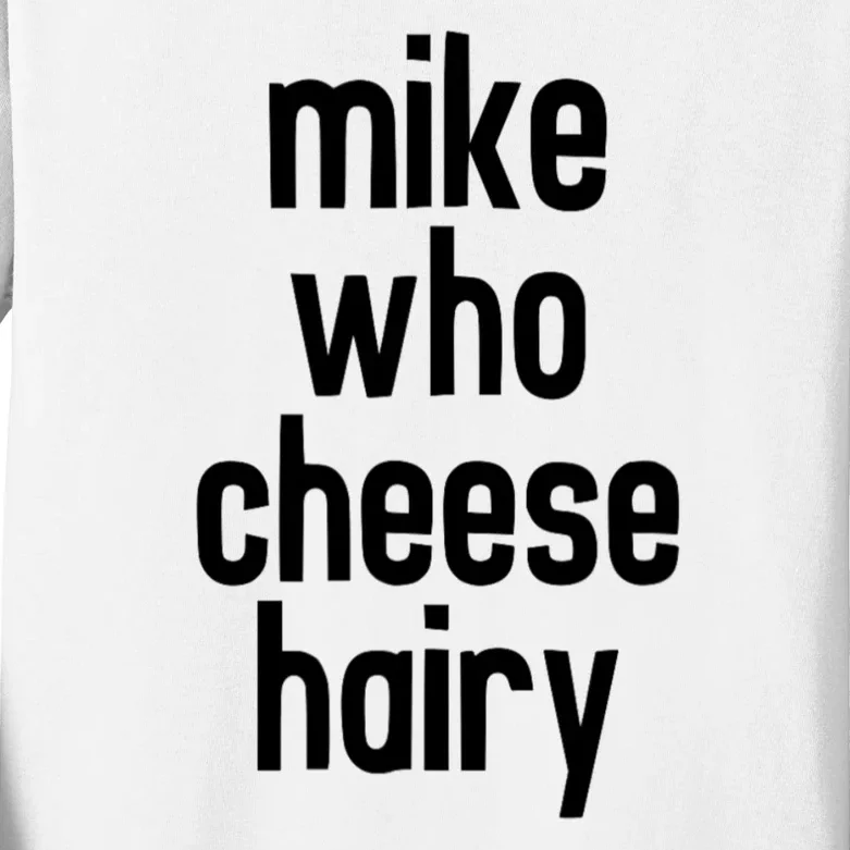 Mike Who Cheese Hairy Funny Adult Humor Kids Long Sleeve Shirt