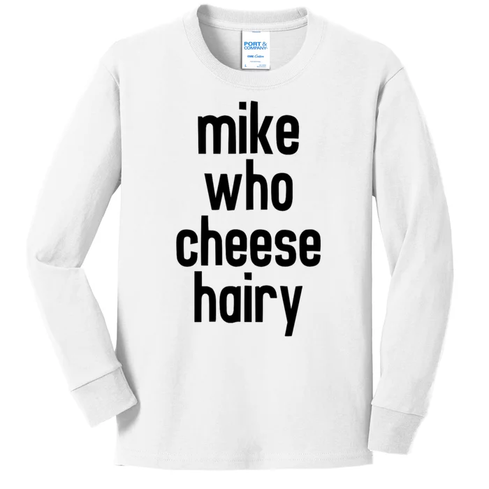 Mike Who Cheese Hairy Funny Adult Humor Kids Long Sleeve Shirt