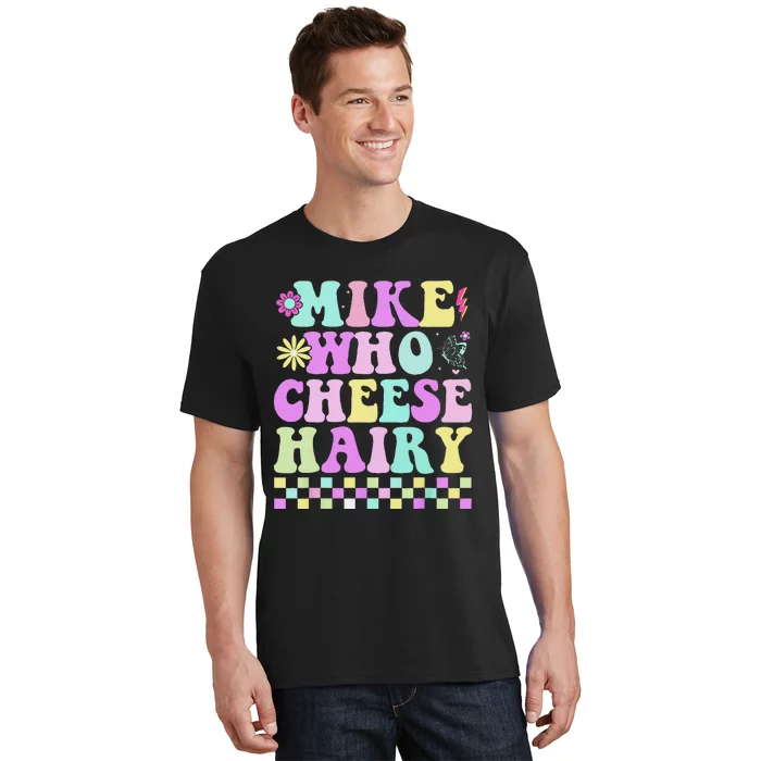 Mike Who Cheese Hairy Funny Saying For Women Groovy T-Shirt