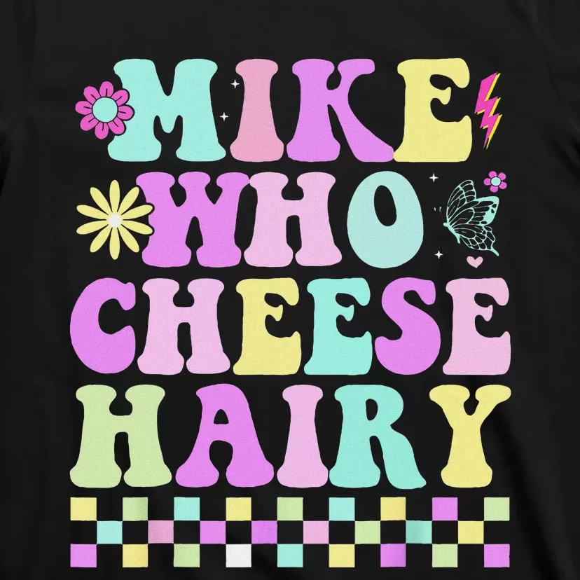 Mike Who Cheese Hairy Funny Saying For Women Groovy T-Shirt