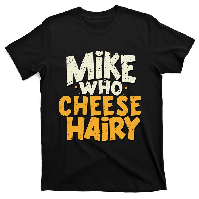 Mike Who Cheese Hairy Funny Meme Sarcastic Social Media Joke T-Shirt