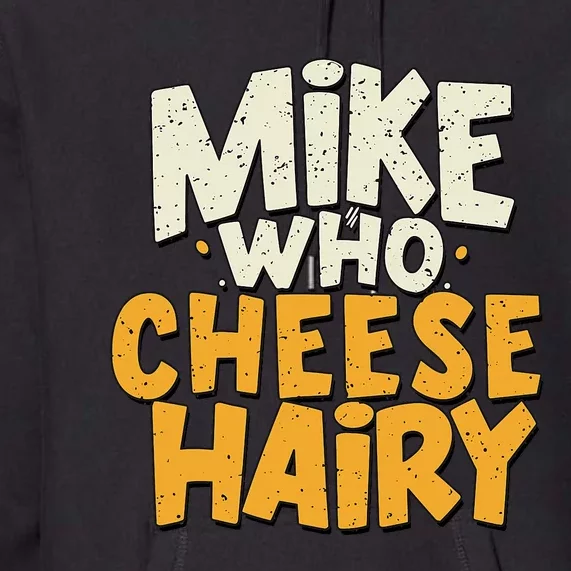 Mike Who Cheese Hairy Funny Meme Sarcastic Social Media Joke Premium Hoodie