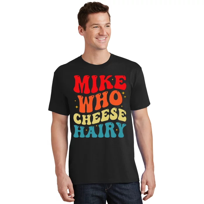 Mike Who Cheese Hairy Funny Adult Humor Meme Social Media T-Shirt