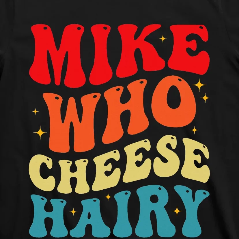 Mike Who Cheese Hairy Funny Adult Humor Meme Social Media T-Shirt