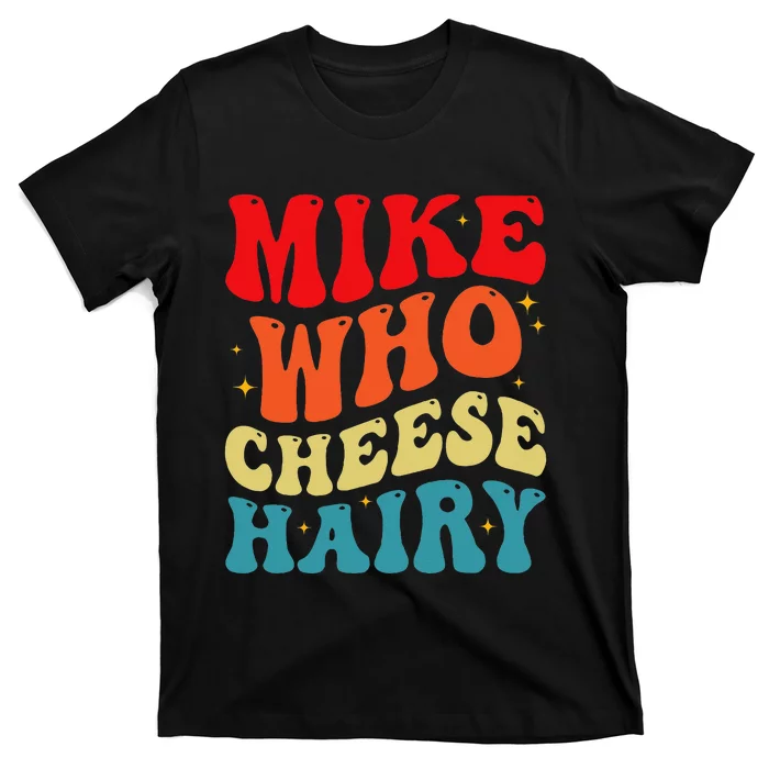 Mike Who Cheese Hairy Funny Adult Humor Meme Social Media T-Shirt