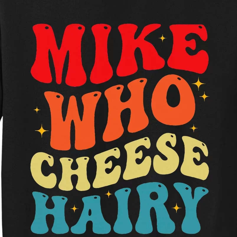 Mike Who Cheese Hairy Funny Adult Humor Meme Social Media Tall Sweatshirt