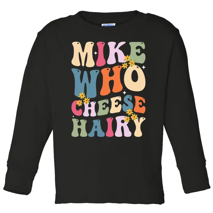 Mike Who Cheese Hairy Funny Sarcastic Toddler Long Sleeve Shirt