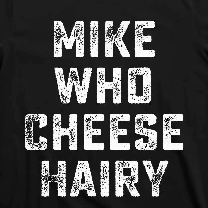 Mike Who Cheese Hairy T-Shirt