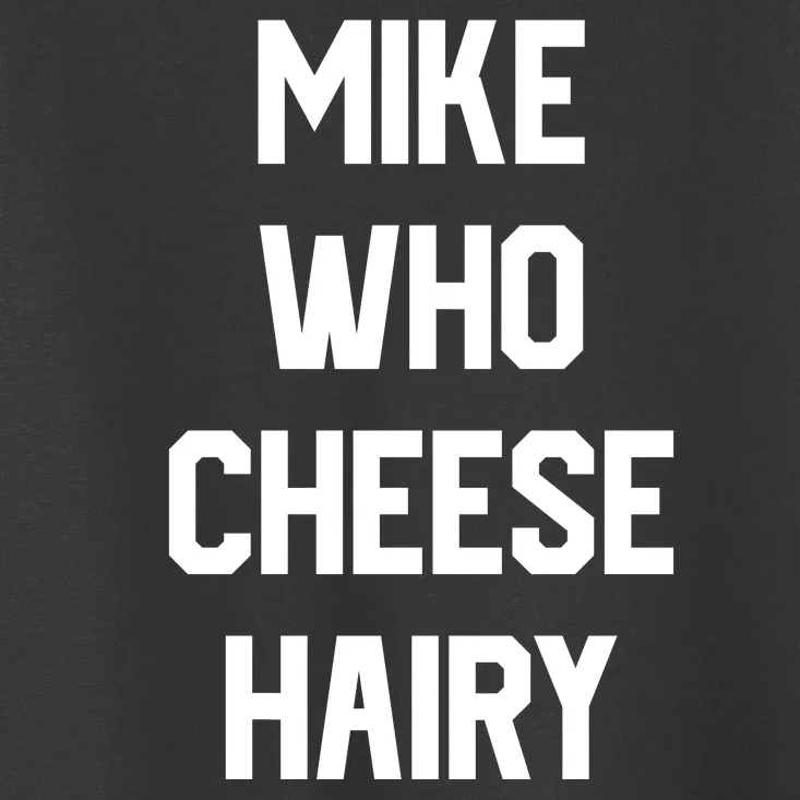 Mike Who Cheese Hairy Funny Adult Humor Word Play Toddler T-Shirt