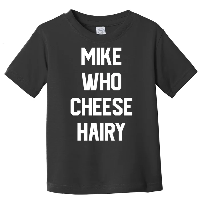 Mike Who Cheese Hairy Funny Adult Humor Word Play Toddler T-Shirt