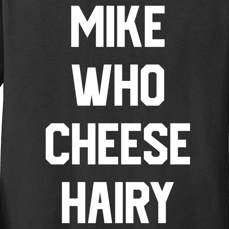 Mike Who Cheese Hairy Funny Adult Humor Word Play Kids Long Sleeve Shirt