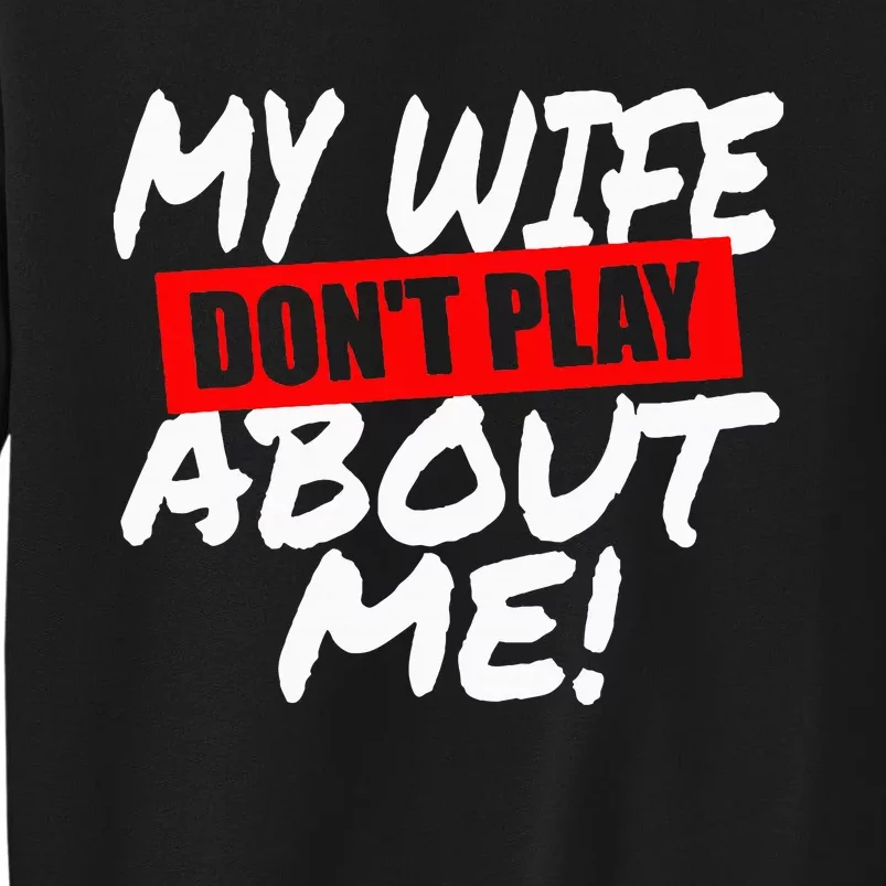 My Wife DonT Play About Me Sweatshirt