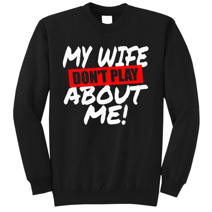 My Wife DonT Play About Me Sweatshirt