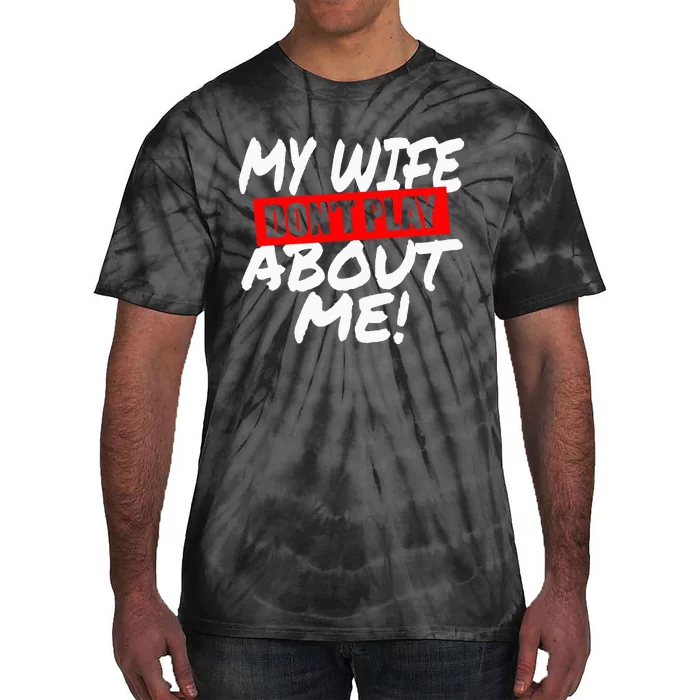 My Wife DonT Play About Me Tie-Dye T-Shirt