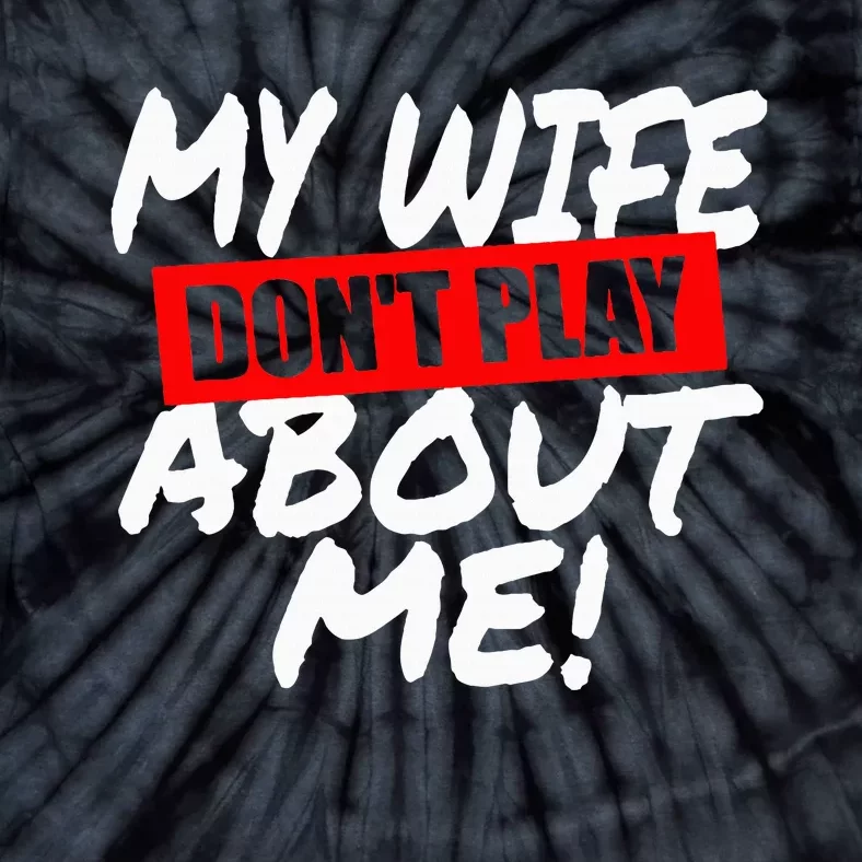 My Wife DonT Play About Me Tie-Dye T-Shirt