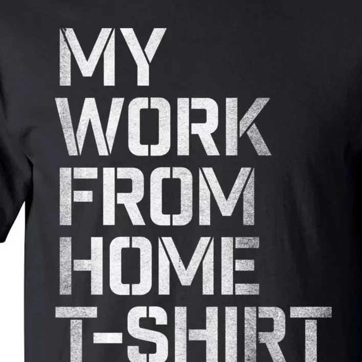 My Work From Home Shirts Tall T-Shirt