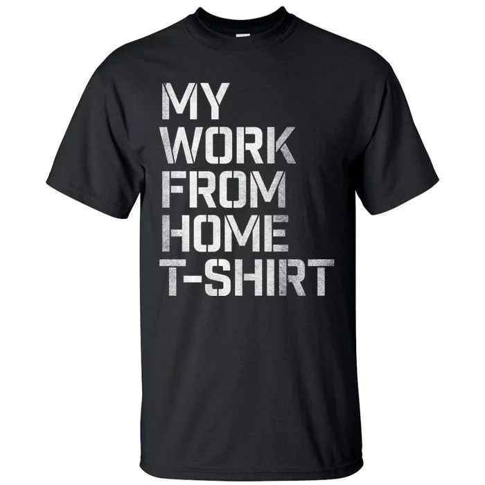 My Work From Home Shirts Tall T-Shirt