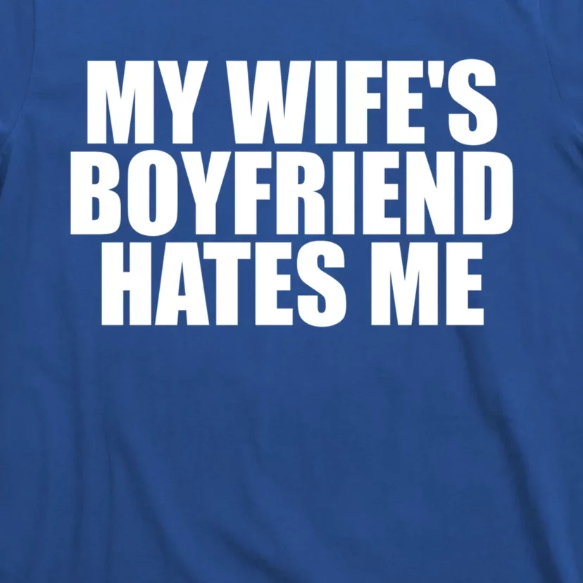 My WifeS Friend Hates Me Funny Meme Saying Dad Joke Funny Gift T-Shirt