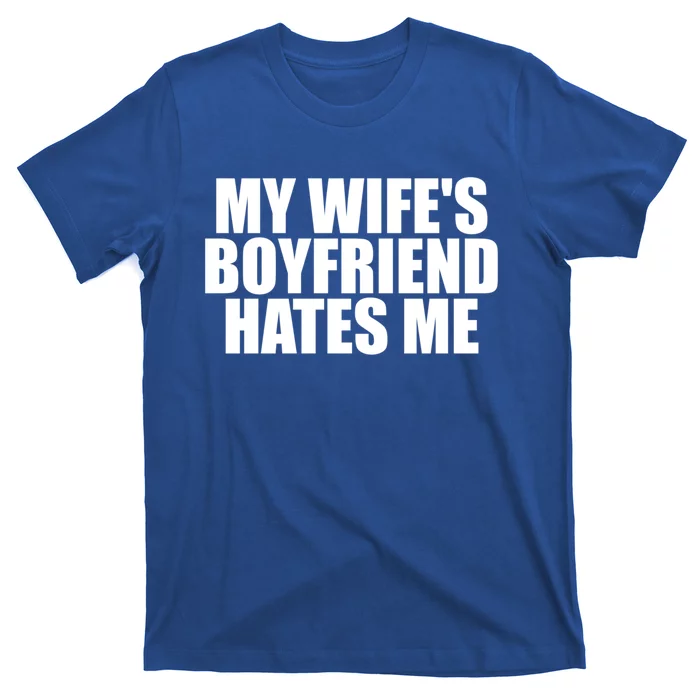 My WifeS Friend Hates Me Funny Meme Saying Dad Joke Funny Gift T-Shirt