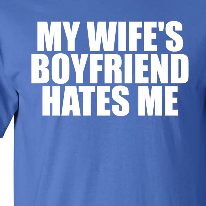 My WifeS Friend Hates Me Funny Meme Saying Dad Joke Funny Gift Tall T-Shirt