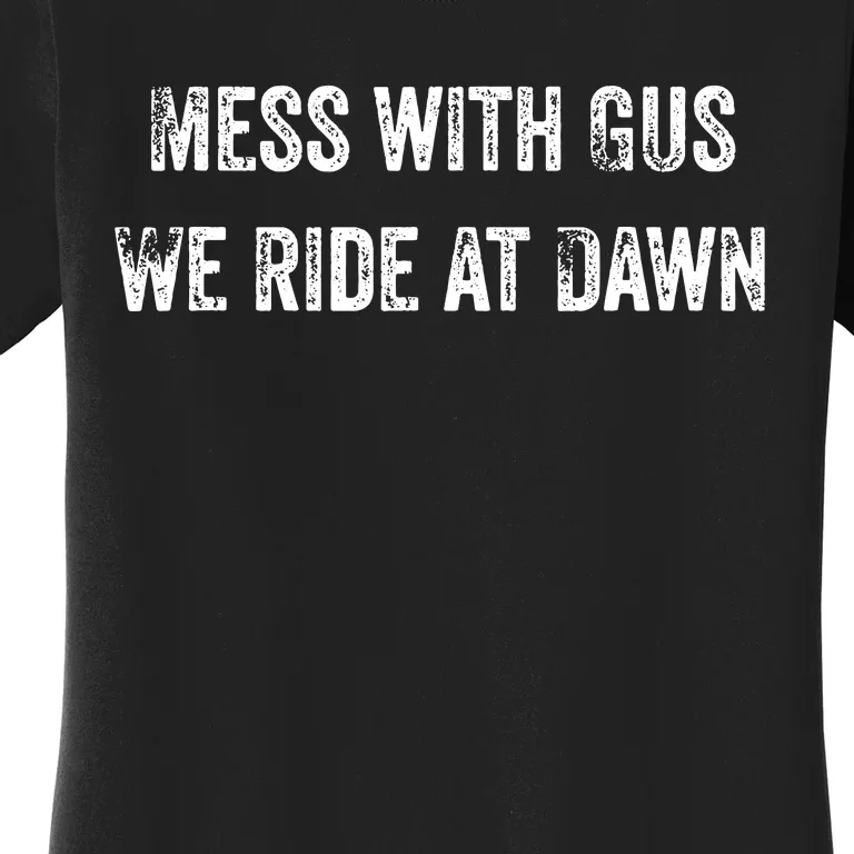 Mess With Gus We Ride At Dawn Women's T-Shirt