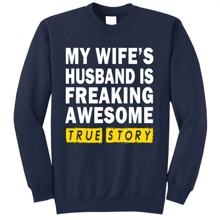 My Wife's Husband Is Freaking Awesome True Story Funny Tall Sweatshirt