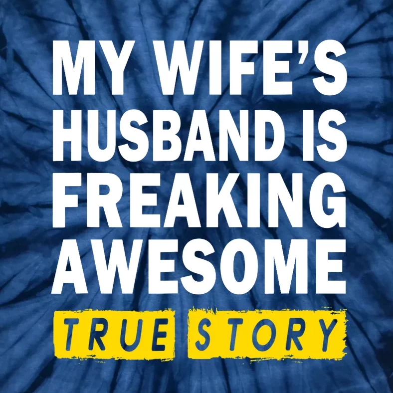 My Wife's Husband Is Freaking Awesome True Story Funny Tie-Dye T-Shirt