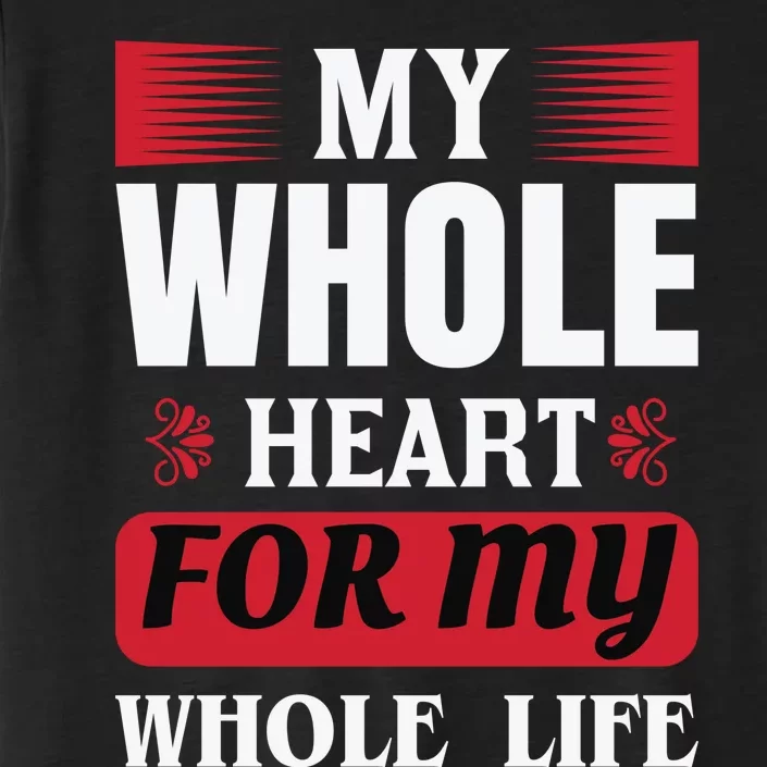 My Whole Heart For My Whole Life ChromaSoft Performance T-Shirt