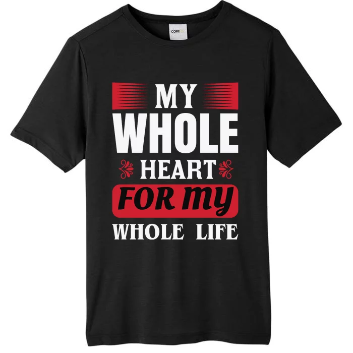 My Whole Heart For My Whole Life ChromaSoft Performance T-Shirt