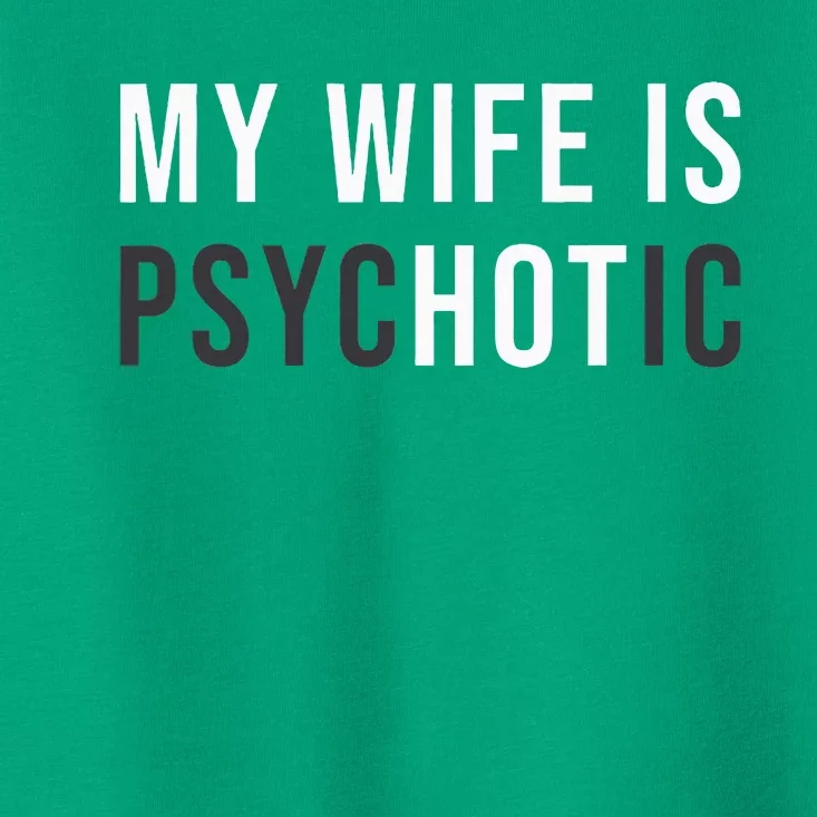 My Wife Is Hot Psychotic Adult Humor Sarcastic Toddler T-Shirt