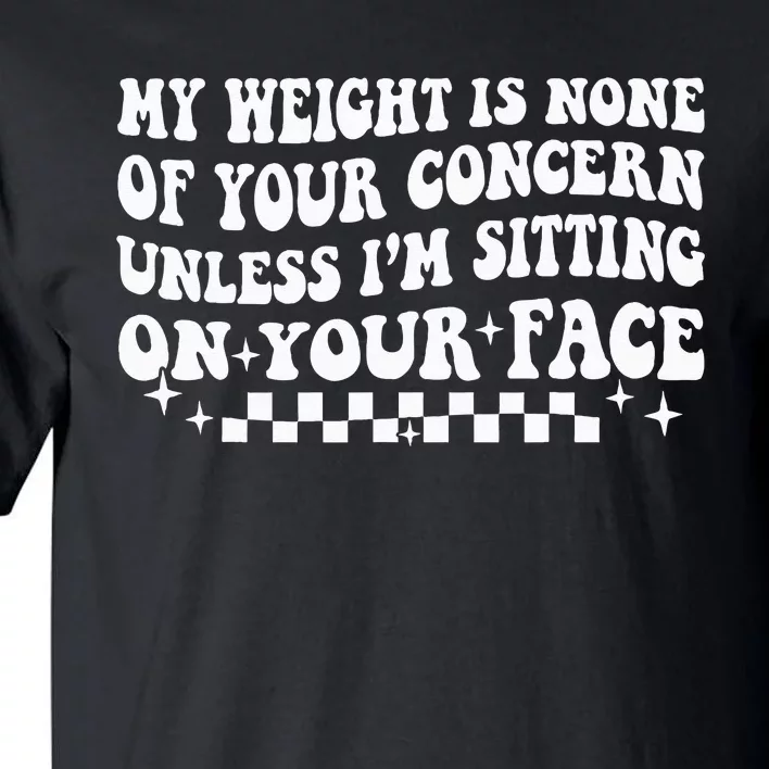 My Weight Is None Of Your Concern Funny Sarcastic Tall T-Shirt