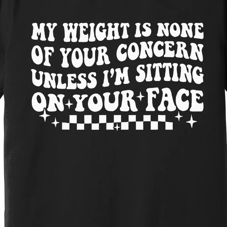 My Weight Is None Of Your Concern Funny Sarcastic Premium T-Shirt