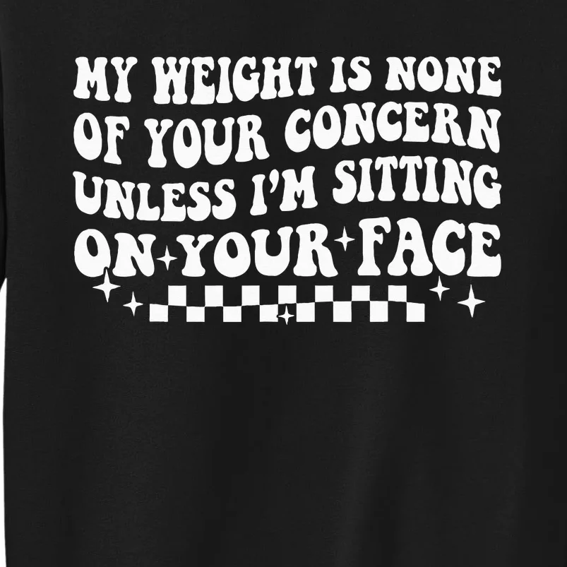 My Weight Is None Of Your Concern Funny Sarcastic Tall Sweatshirt